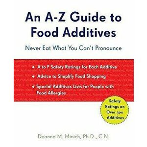 A-Z Guide to Food Additives: Never Eat What You Can't Pronounce - Deanna M. Minich Phd Cn imagine