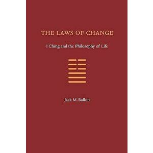 The Laws of Change: I Ching and the Philosophy of Life, Paperback - Jack M. Balkin imagine