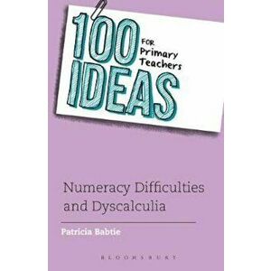 100 Ideas for Primary Teachers: Numeracy Difficulties and Dyscalculia, Paperback - Patricia Babtie imagine