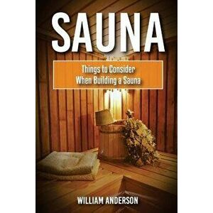 Sauna: Things To Consider When Building A Sauna, Paperback - William Anderson imagine