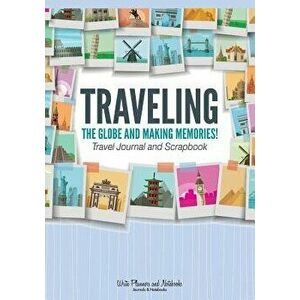 Traveling the Globe and Making Memories! Travel Journal and Scrapbook, Paperback - Write Planners and Notebooks imagine