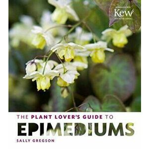 The Plant Lover's Guide to Epimediums, Hardcover - Sally Gregson imagine