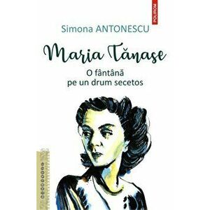 Maria Tanase. O fantana pe un drum secetos - Simona Antonescu imagine