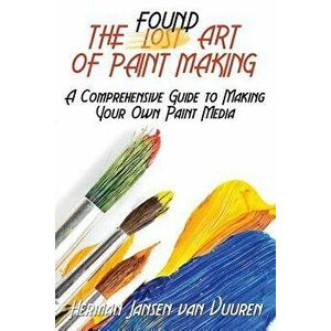 The Found Art of Paint Making: A Comprehensive Guide to Making Your Own Paint Media, Paperback - Herman Jansen Van Vuuren imagine