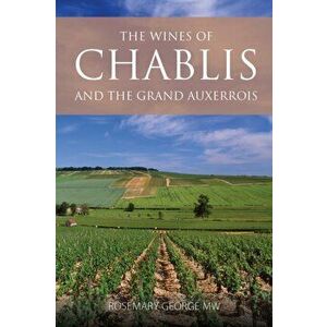 wines of Chablis and the Grand Auxerrois, Paperback - Rosemary George imagine