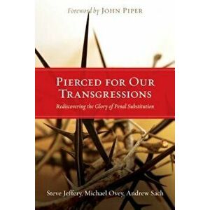Pierced for Our Transgressions: Rediscovering the Glory of Penal Substitution, Paperback - Steve Jeffery imagine