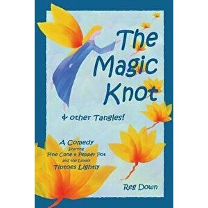 The Magic Knot and Other Tangles!: A Making Tale Comedy Starring Pine Cone and Pepper Pot and the Lovely Tiptoes Lightly, Paperback - Reg Down imagine