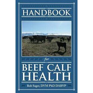 Handbook for Beef Calf Health, Paperback - Robert Sager imagine