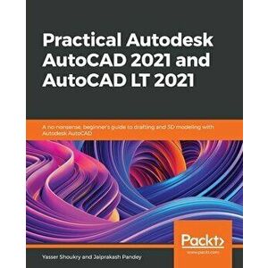 Practical Autodesk AutoCAD 2021 and AutoCAD LT 2021: A no-nonsense, beginner's guide to drafting and 3D modeling with Autodesk AutoCAD - Yasser Shoukr imagine