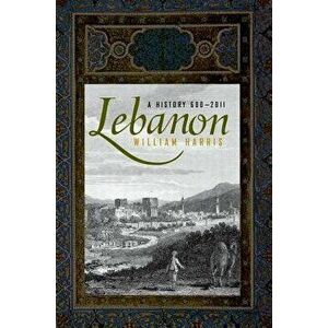 Lebanon: A History, 600 - 2011, Paperback - William Harris imagine
