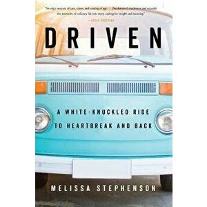Driven: A White-Knuckled Ride to Heartbreak and Back, Paperback - Melissa Stephenson imagine