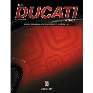 The Ducati Story - 6th Edition: Racing and Production Motorcycles from 1945, Hardcover - Ian Falloon imagine