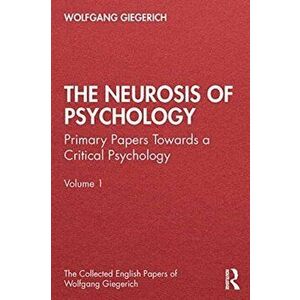 Neurosis of Psychology. Primary Papers Towards a Critical Psychology, Volume 1, Paperback - Wolfgang Giegerich imagine