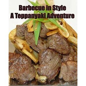 Barbecue in Style a Teppanyaki Adventure: Teppanyaki, Paperback - Jin Yaon Short imagine