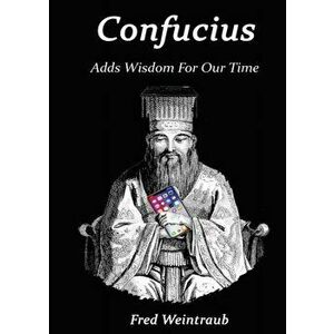 Confucius Adds Wisdom for Our Time, Paperback - Fred Weintraub imagine
