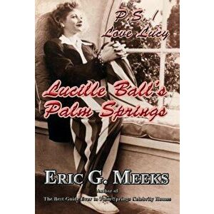 P. S. I Love Lucy: Lucille Ball's Palm Springs, Hardcover - Eric G. Meeks imagine