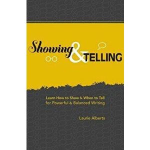 Showing & Telling: Learn How to Show & When to Tell for Powerful & Balanced Writing, Paperback - Laurie Alberts imagine