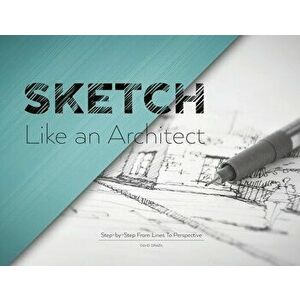 Sketch Like an Architect: Step-by-Step From Lines to Perspective, Paperback - David Drazil imagine