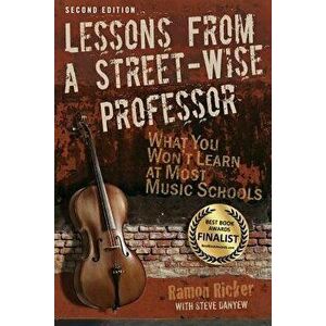 Lessons from a Street-Wise Professor: What You Won't Learn at Most Music Schools, Paperback - Ramon Ricker imagine