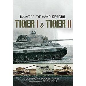 Tiger I and Tiger II - Anthony Tucker-Jones imagine