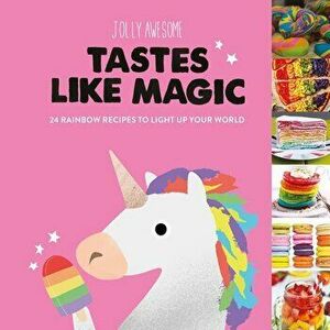 Tastes Like Magic: 24 Rainbow Recipes to Light Up Your World, Hardcover - Jolly Awesome imagine
