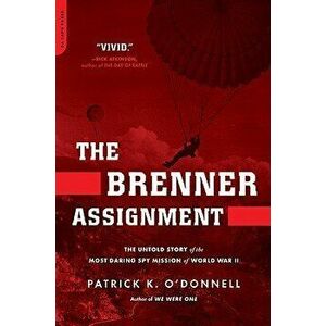 The Brenner Assignment: The Untold Story of the Most Daring Spy Mission of World War II, Paperback - Patrick K. O'Donnell imagine