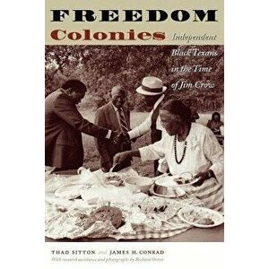 Freedom Colonies: Independent Black Texans in the Time of Jim Crow, Paperback - Thad Sitton imagine