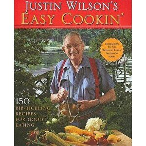Justin Wilson's Easy Cookin': 150 Rib-Tickling Recipes for Good Eating, Hardcover - Justin Wilson imagine