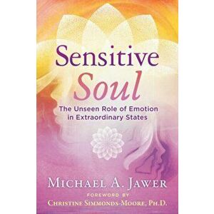 Sensitive Soul. The Unseen Role of Emotion in Extraordinary States, Paperback - Michael A. Jawer imagine