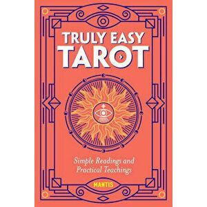 Truly Easy Tarot: Simple Readings and Practical Teachings, Paperback - Mantis imagine