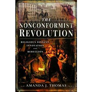 Nonconformist Revolution. Religious dissent, innovation and rebellion, Hardback - Amanda J Thomas imagine