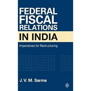 Federal Fiscal Relations in India: Imperatives for Restructuring, Hardcover - J. V. M. Sarma imagine