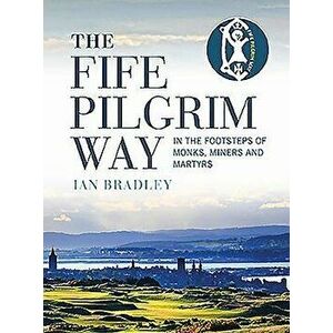 The Fife Pilgrim Way: In the Footsteps of Monks, Miners and Martyrs, Paperback - Ian Bradley imagine