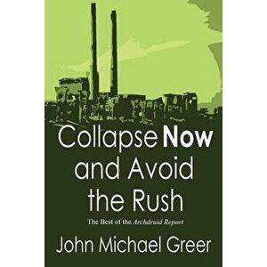 Collapse Now and Avoid the Rush: The Best of the Archdruid Report, Paperback - John Michael Greer imagine