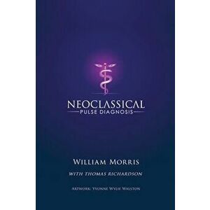 Neoclassical Pulse Diagnosis, Hardcover - William Morris imagine