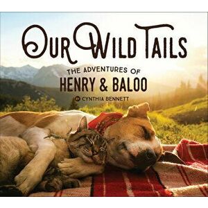 Our Wild Tails: The Adventures of Henry and Baloo, Hardcover - Cynthia Bennett imagine