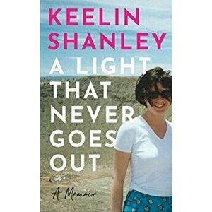 Light That Never Goes Out. A Memoir, Hardback - Keelin Shanley imagine