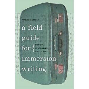 A Field Guide for Immersion Writing: Memoir, Journalism, and Travel - Robin Hemley imagine