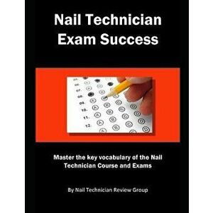 Nail Technician Exam Success: Master the Key Vocabulary of the Nail Technician Course and Exams, Paperback - Nail Technician Review Group imagine