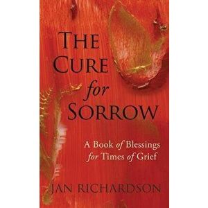The Cure for Sorrow: A Book of Blessings for Times of Grief, Paperback - Jan Richardson imagine