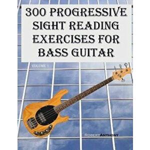 300 Progressive Sight Reading Exercises for Bass Guitar - Robert Anthony imagine