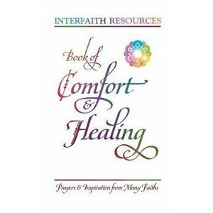 Book of Comfort and Healing: Prayers and Inspiration from Many Faiths, Paperback - Interfaith Resources imagine