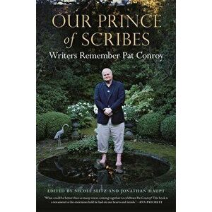 Our Prince of Scribes: Writers Remember Pat Conroy, Paperback - Nicole Seitz imagine