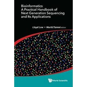 Bioinformatics: A Practical Handbook of Next Generation Sequencing and Its Applications, Hardcover - Lloyd Wai Yee Low imagine