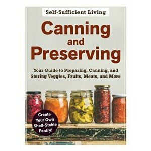 Canning and Preserving. The Beginner's Guide to Preparing, Canning, and Storing Veggies, Fruits, Meats, and More, Paperback - Adams Media imagine