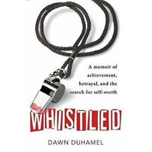 Whistled: A Memoir of Achievement, Betrayal, and the Search for Self-Worth, Paperback - *** imagine
