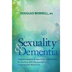 Sexuality and Dementia, Paperback - Douglas Wornell imagine