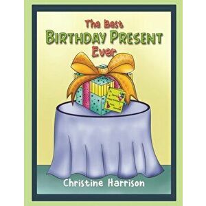 Best Birthday Present Ever, Paperback - Christine Harrison imagine