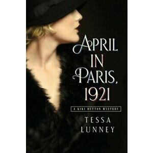 April in Paris, 1921: A Kiki Button Mystery, Paperback - Tessa Lunney imagine