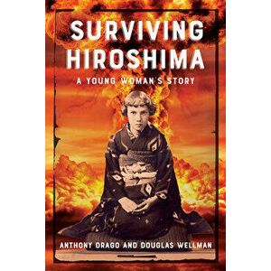 Surviving Hiroshima: A Young Woman's Story, Paperback - Anthony Drago imagine